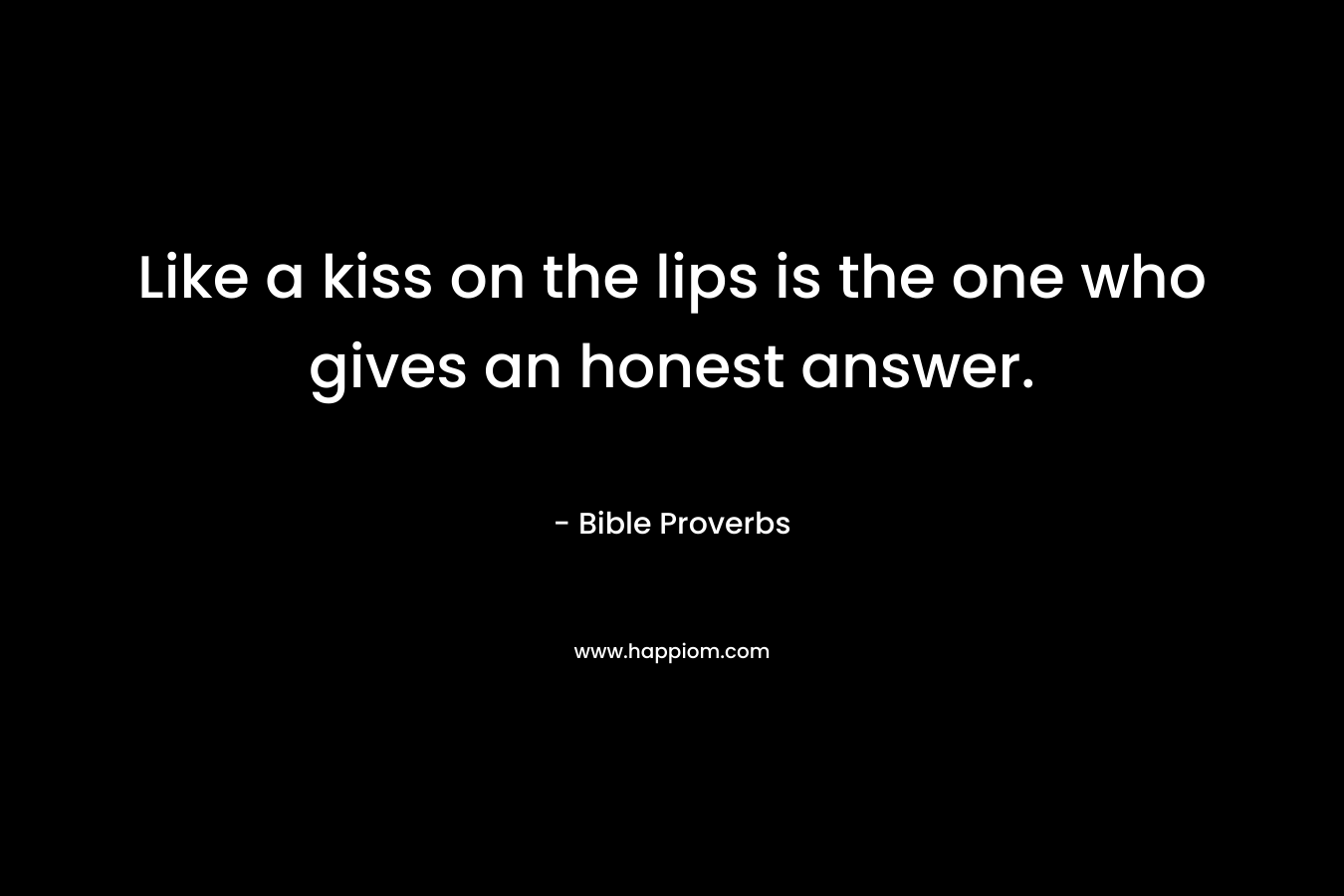 Like a kiss on the lips is the one who gives an honest answer.