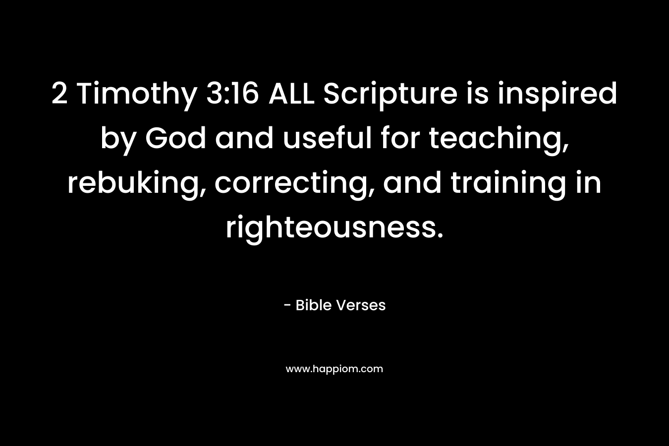 2 Timothy 3:16 ALL Scripture is inspired by God and useful for teaching, rebuking, correcting, and training in righteousness.