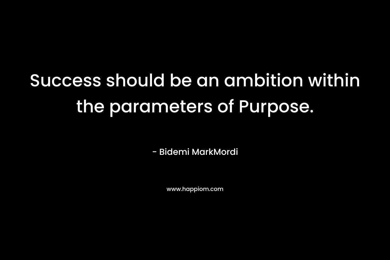 Success should be an ambition within the parameters of Purpose.