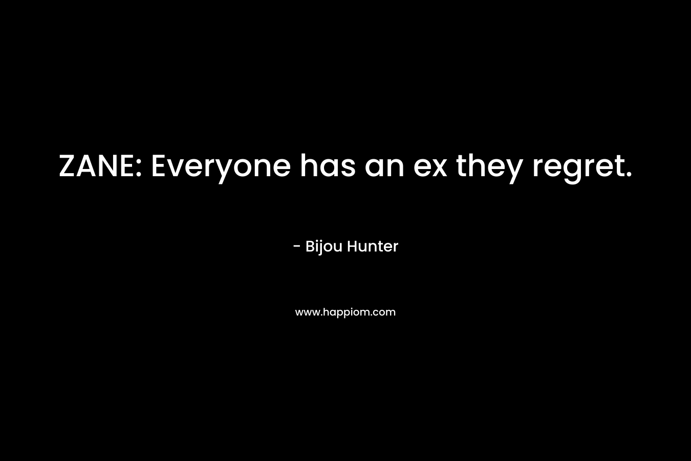 ZANE: Everyone has an ex they regret. – Bijou Hunter