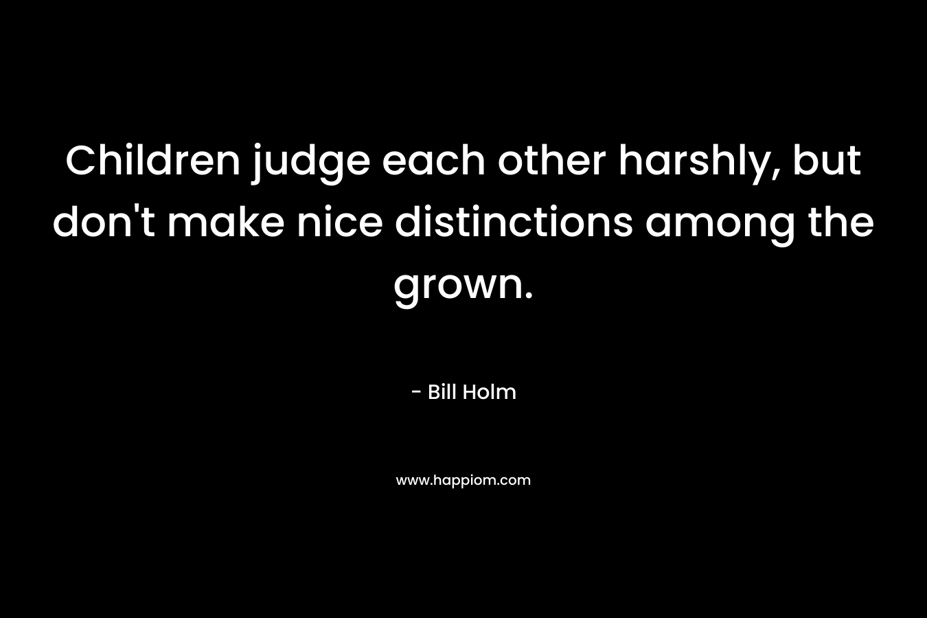 Children judge each other harshly, but don't make nice distinctions among the grown.