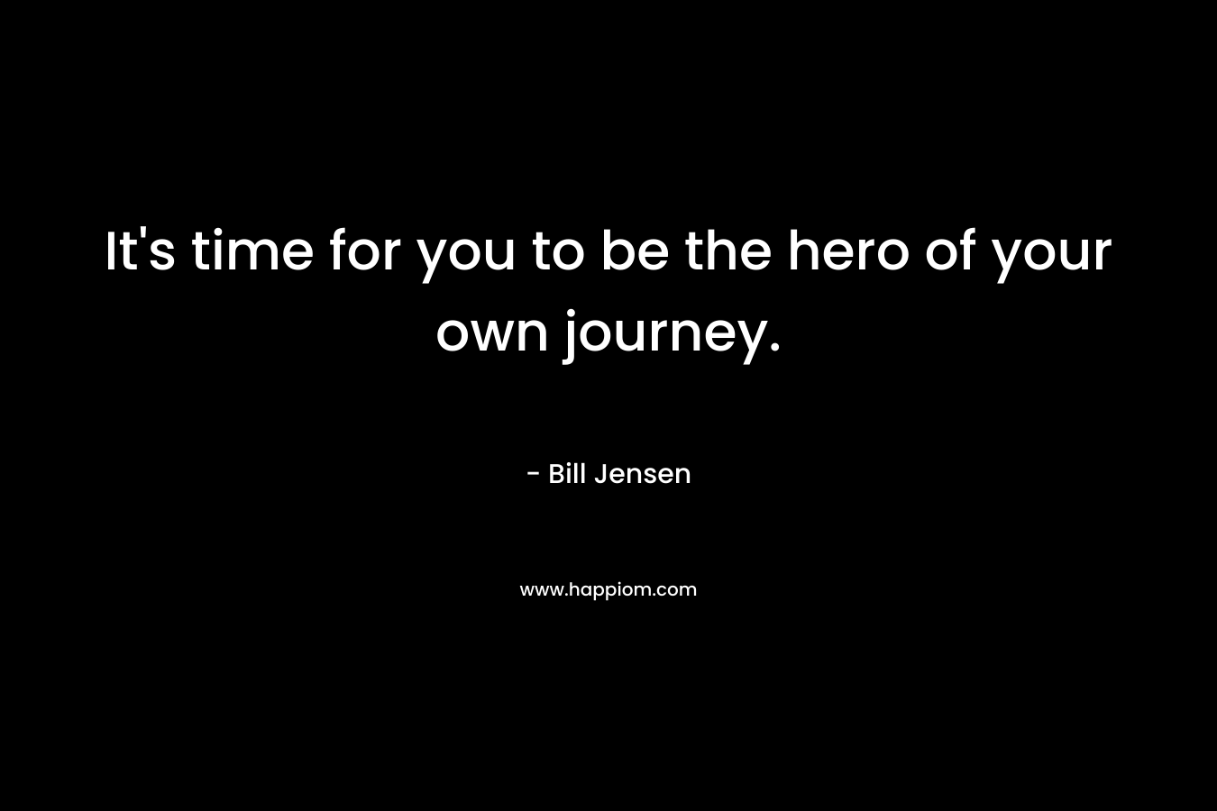 It's time for you to be the hero of your own journey.