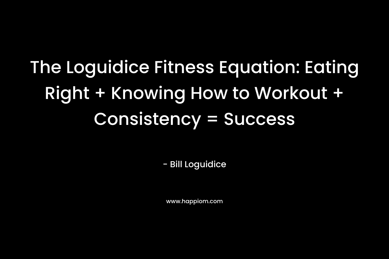 The Loguidice Fitness Equation: Eating Right + Knowing How to Workout + Consistency = Success