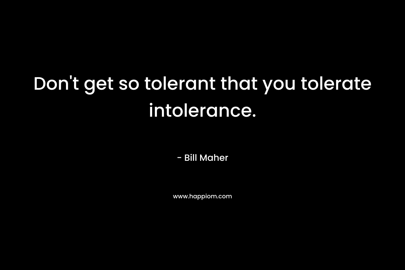 don-t-get-so-tolerant-that-you-tolerate-intolerance-bill-maher
