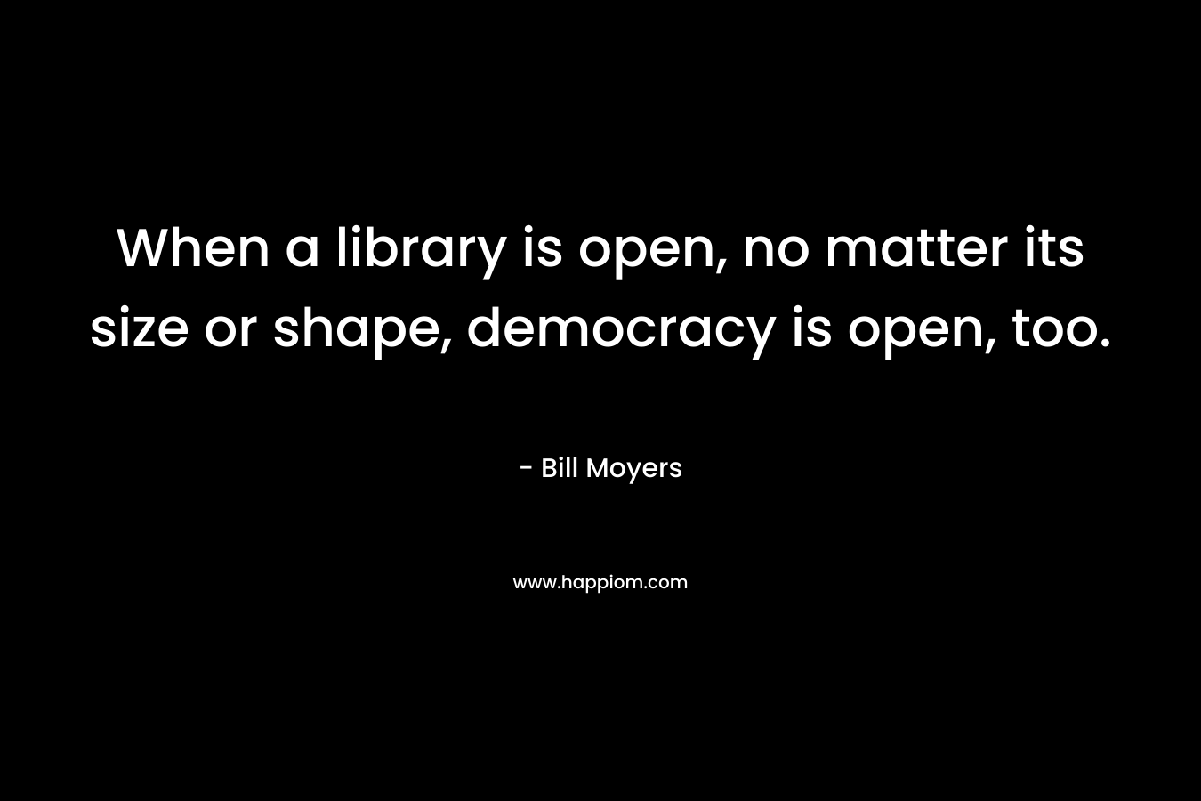 When a library is open, no matter its size or shape, democracy is open, too.