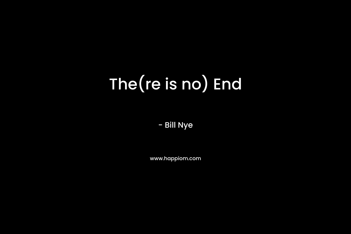The(re is no) End – Bill  Nye