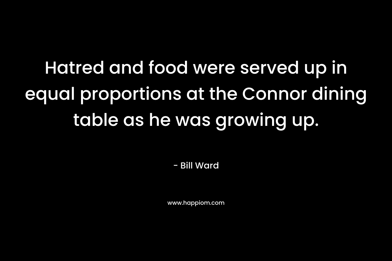 Hatred and food were served up in equal proportions at the Connor dining table as he was growing up.