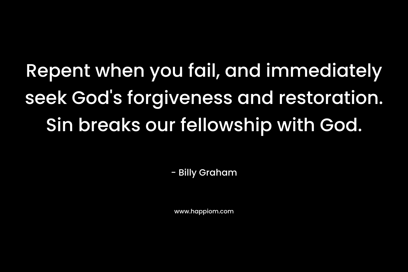 Repent when you fail, and immediately seek God's forgiveness and restoration. Sin breaks our fellowship with God.