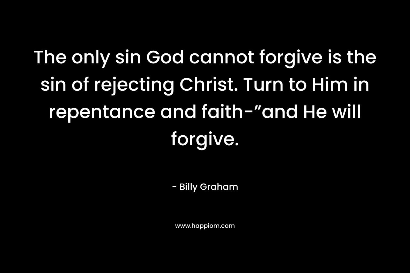 The only sin God cannot forgive is the sin of rejecting Christ. Turn to Him in repentance and faith-”and He will forgive.