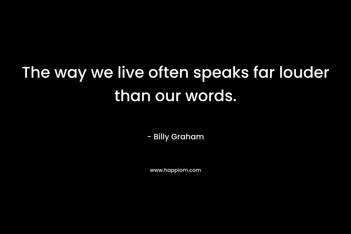 The way we live often speaks far louder than our words.