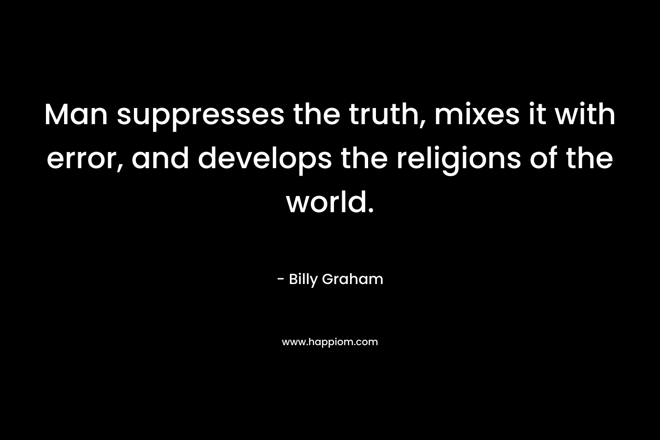 Man suppresses the truth, mixes it with error, and develops the religions of the world.