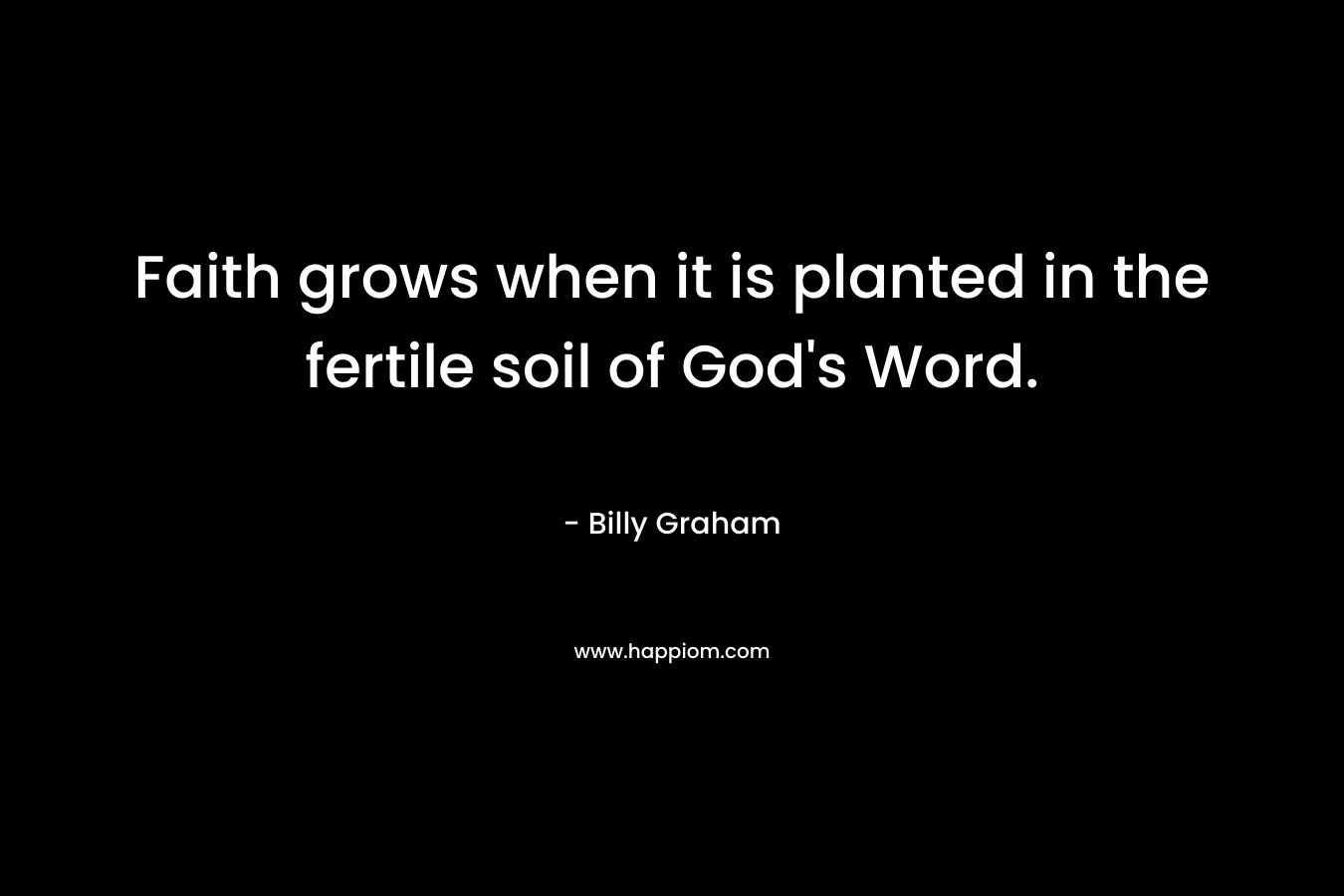 Faith grows when it is planted in the fertile soil of God's Word.