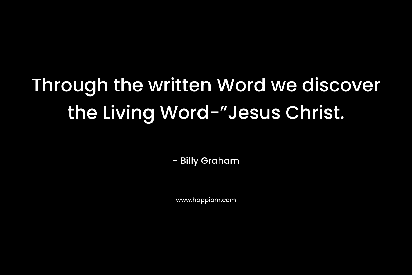 Through the written Word we discover the Living Word-”Jesus Christ.