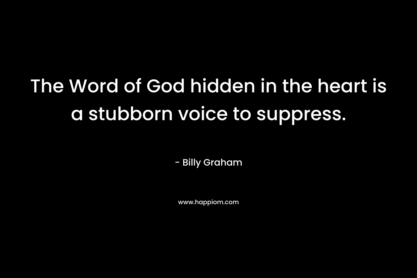 The Word of God hidden in the heart is a stubborn voice to suppress.