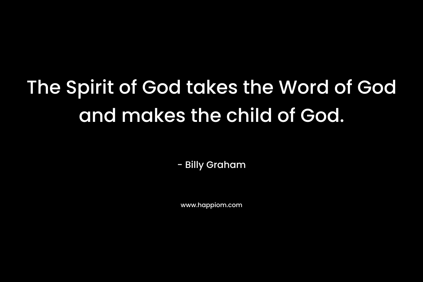 The Spirit of God takes the Word of God and makes the child of God.