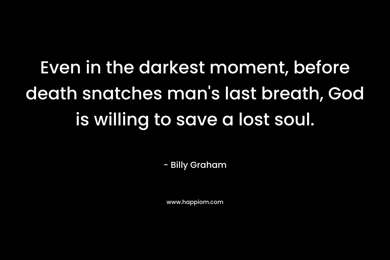 Even in the darkest moment, before death snatches man's last breath, God is willing to save a lost soul.