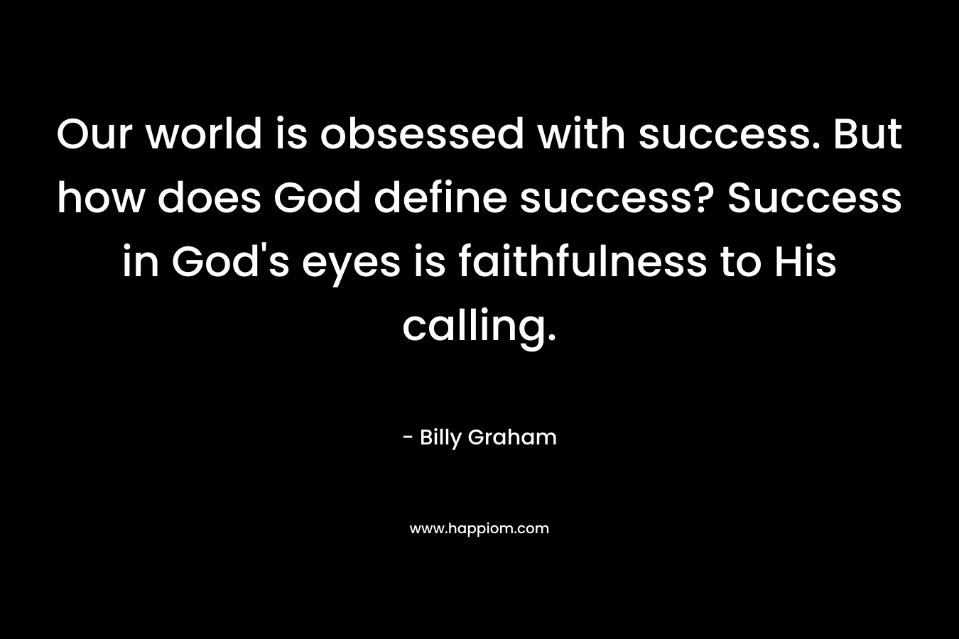 Our world is obsessed with success. But how does God define success? Success in God's eyes is faithfulness to His calling.
