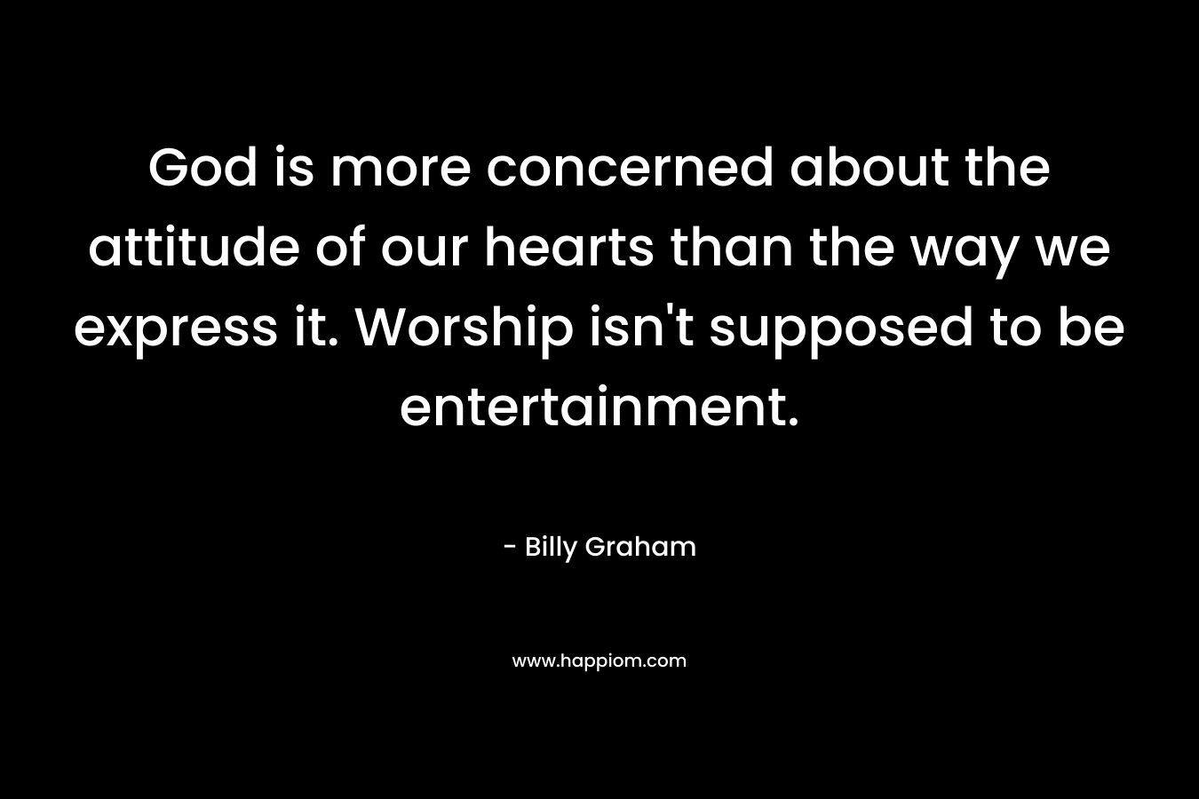 God is more concerned about the attitude of our hearts than the way we express it. Worship isn't supposed to be entertainment.