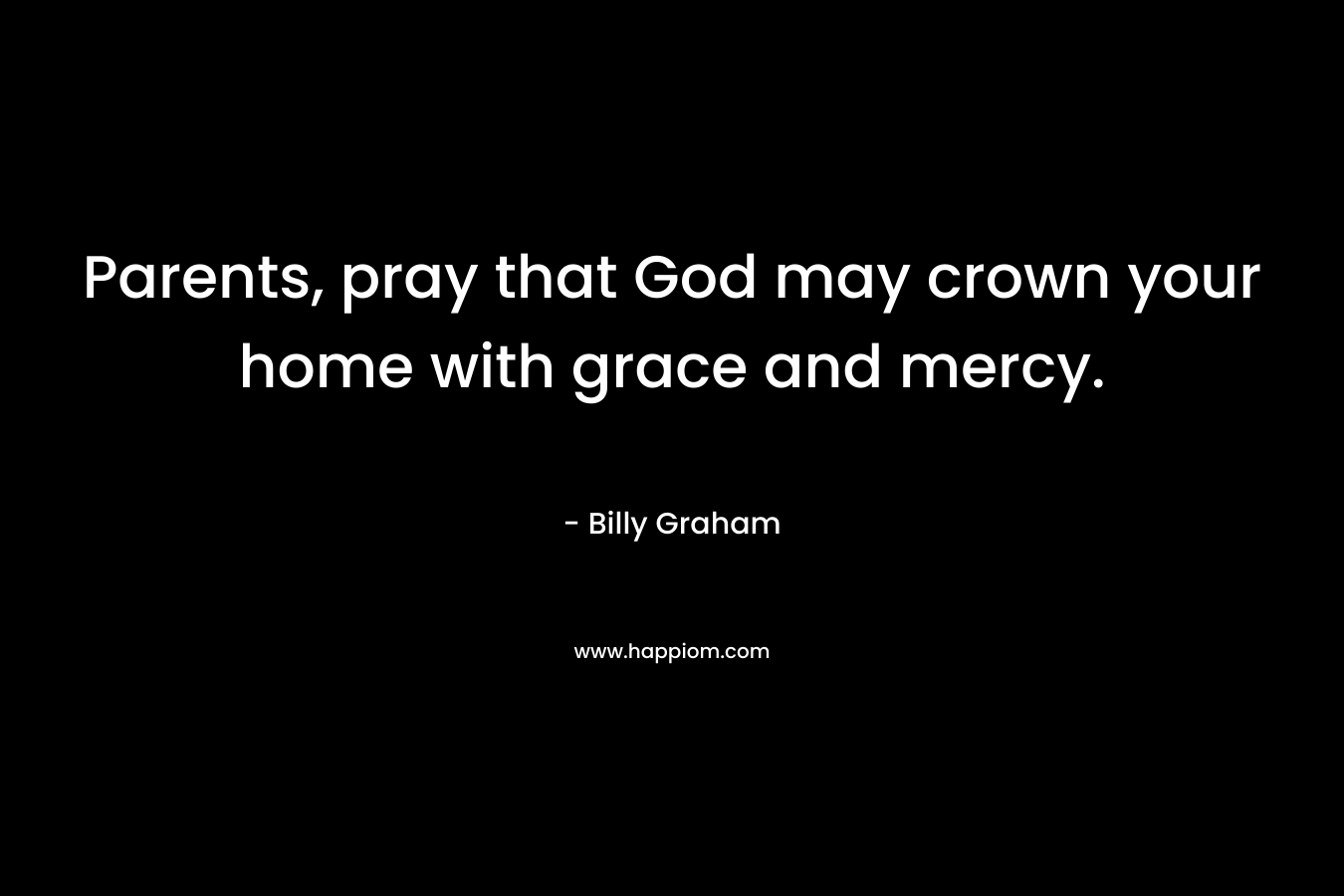 Parents, pray that God may crown your home with grace and mercy.