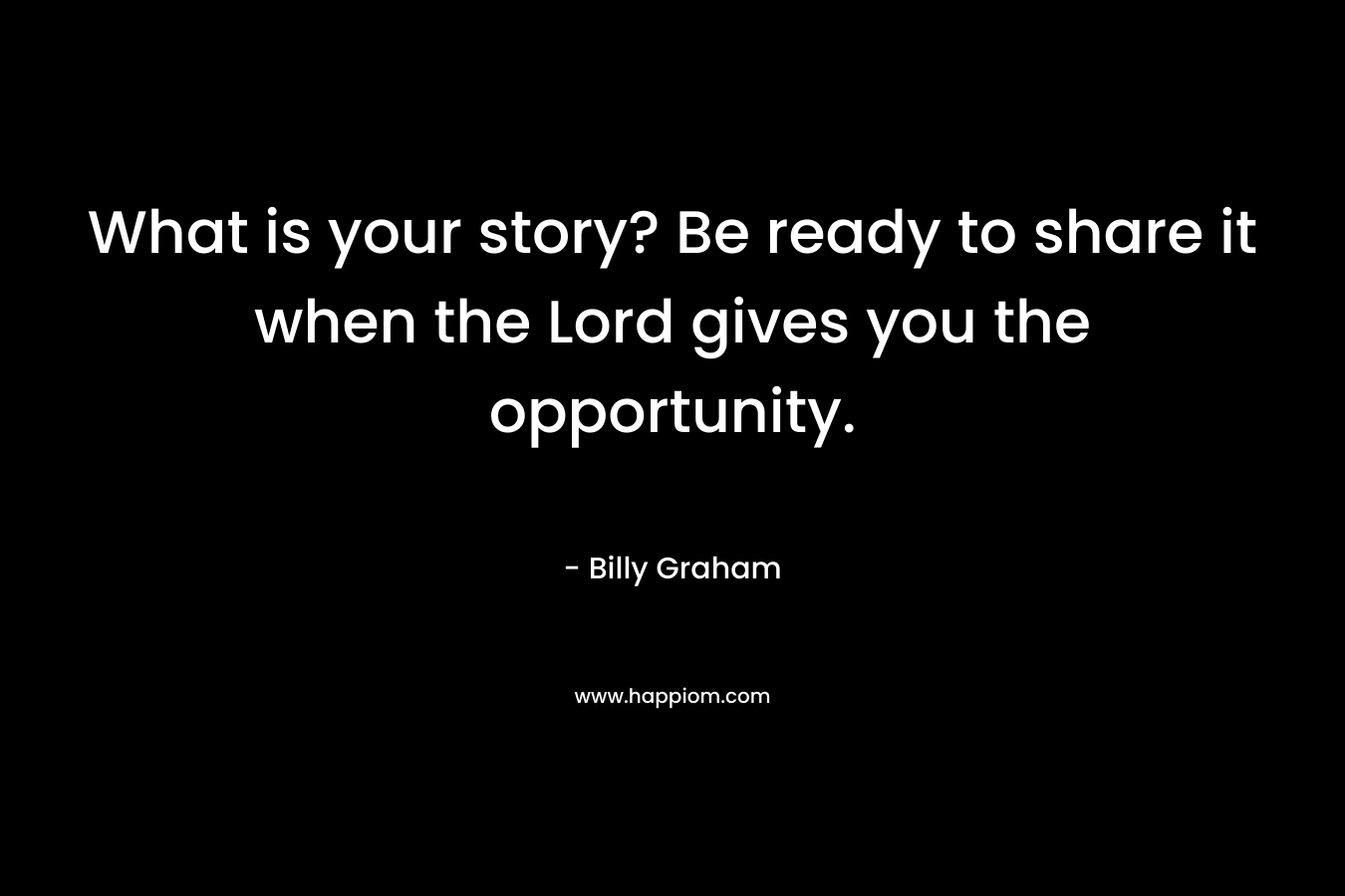 What is your story? Be ready to share it when the Lord gives you the opportunity.