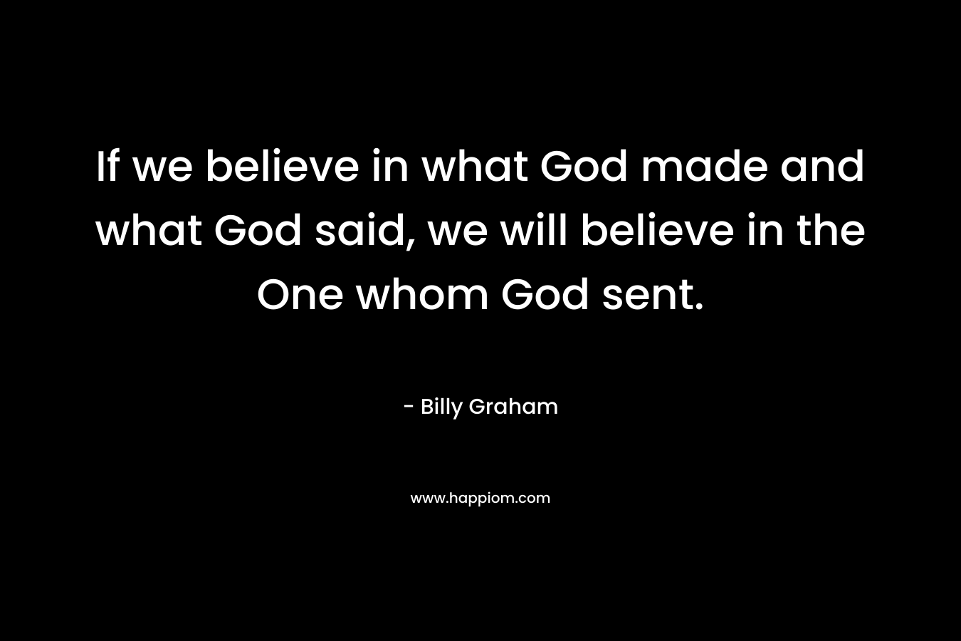 If we believe in what God made and what God said, we will believe in the One whom God sent.
