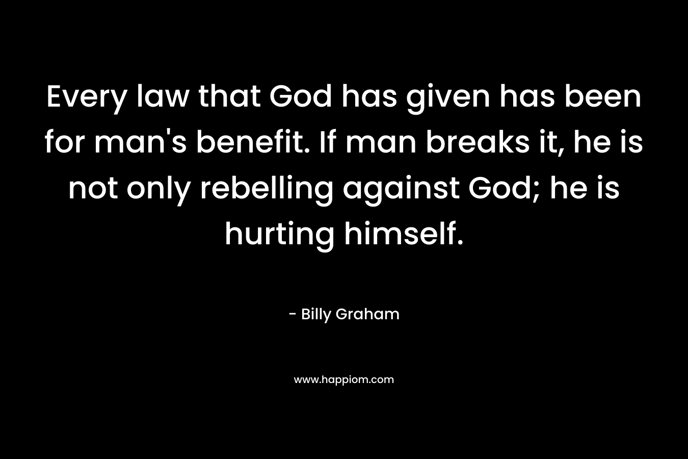 Every law that God has given has been for man's benefit. If man breaks it, he is not only rebelling against God; he is hurting himself.