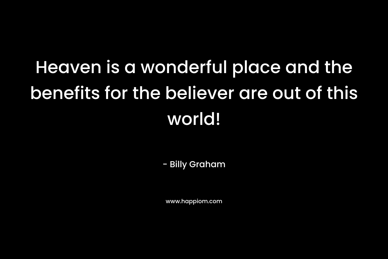 Heaven is a wonderful place and the benefits for the believer are out of this world!