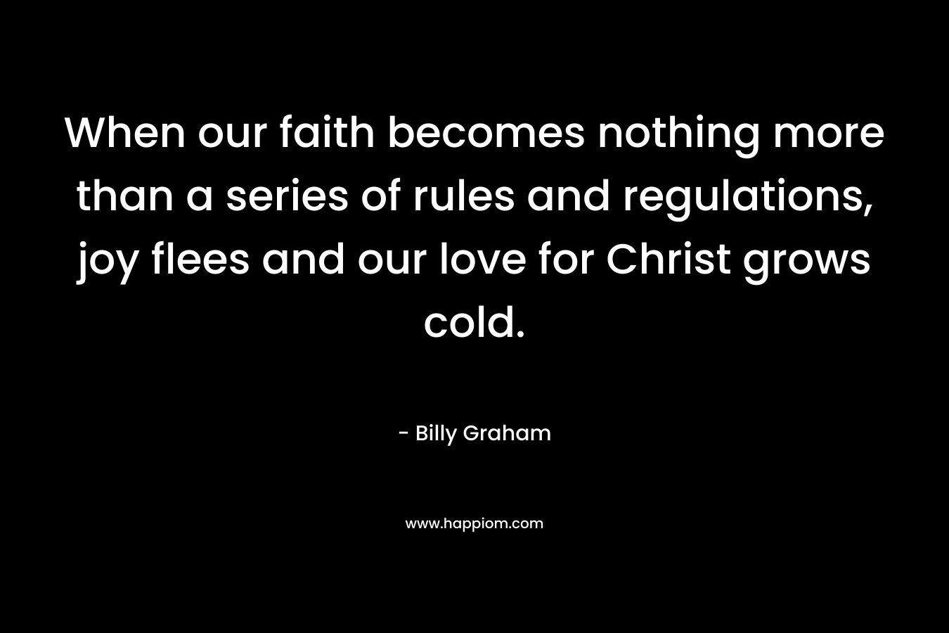When our faith becomes nothing more than a series of rules and regulations, joy flees and our love for Christ grows cold.