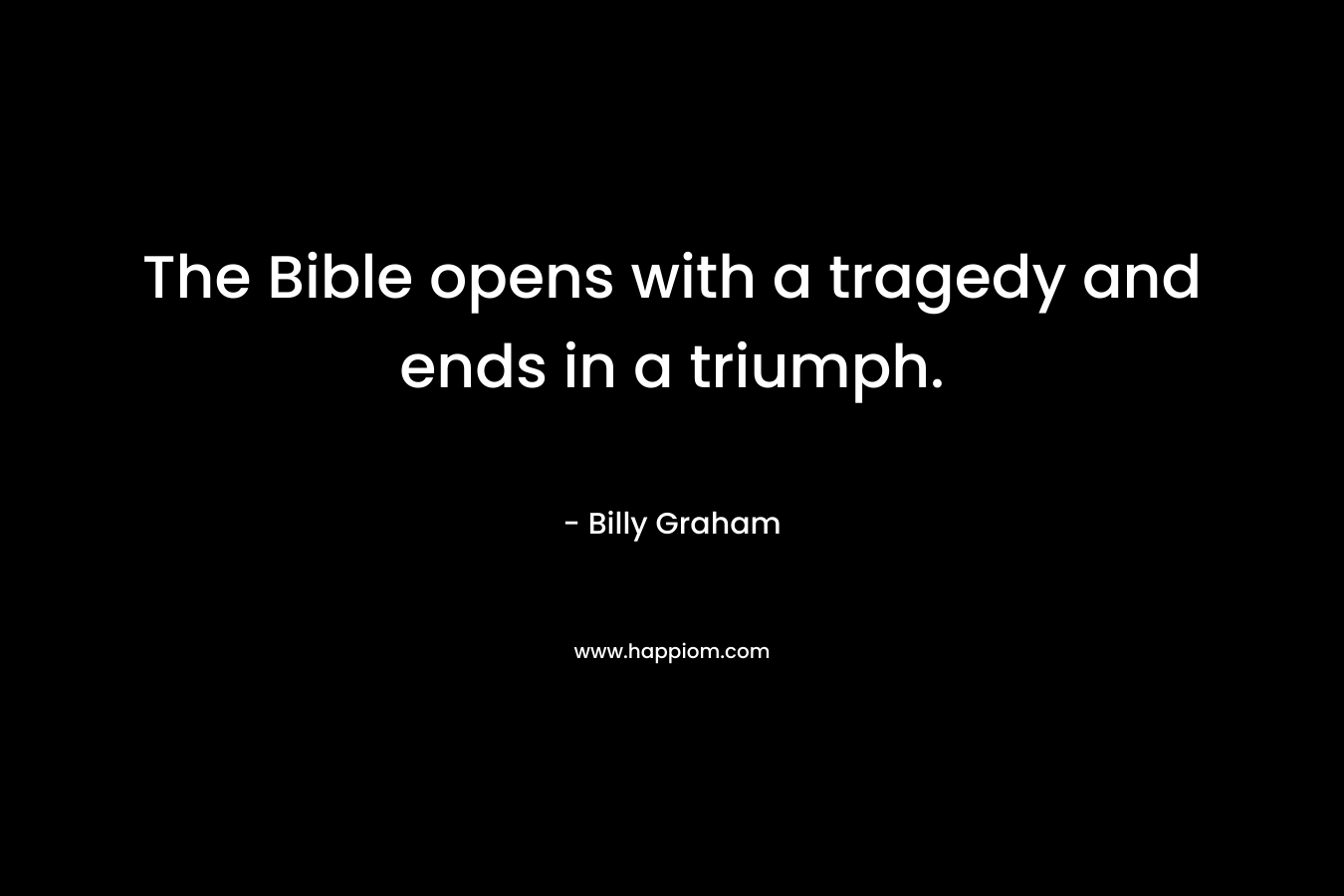 The Bible opens with a tragedy and ends in a triumph.