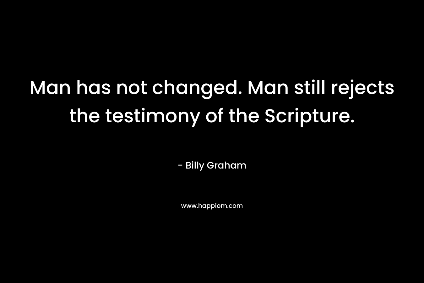 Man has not changed. Man still rejects the testimony of the Scripture.