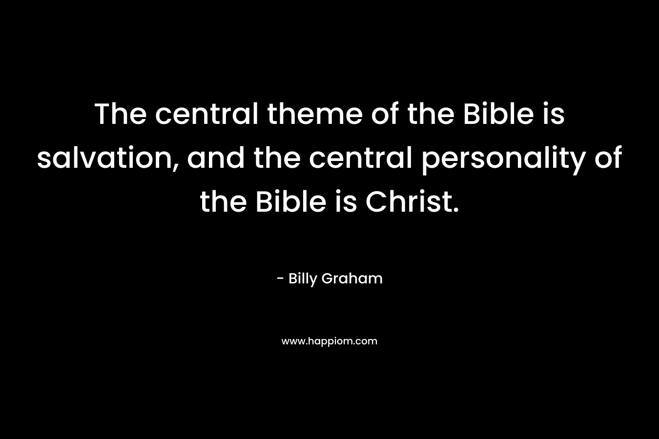 The central theme of the Bible is salvation, and the central personality of the Bible is Christ.