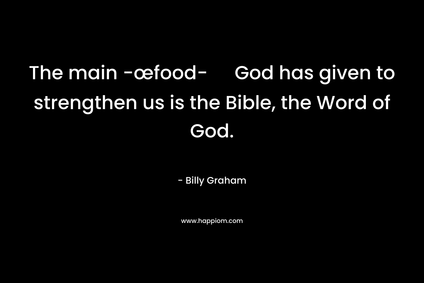 The main -œfood- God has given to strengthen us is the Bible, the Word of God.