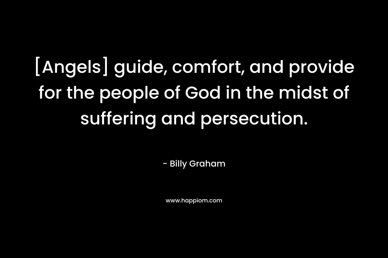 [Angels] guide, comfort, and provide for the people of God in the midst of suffering and persecution.