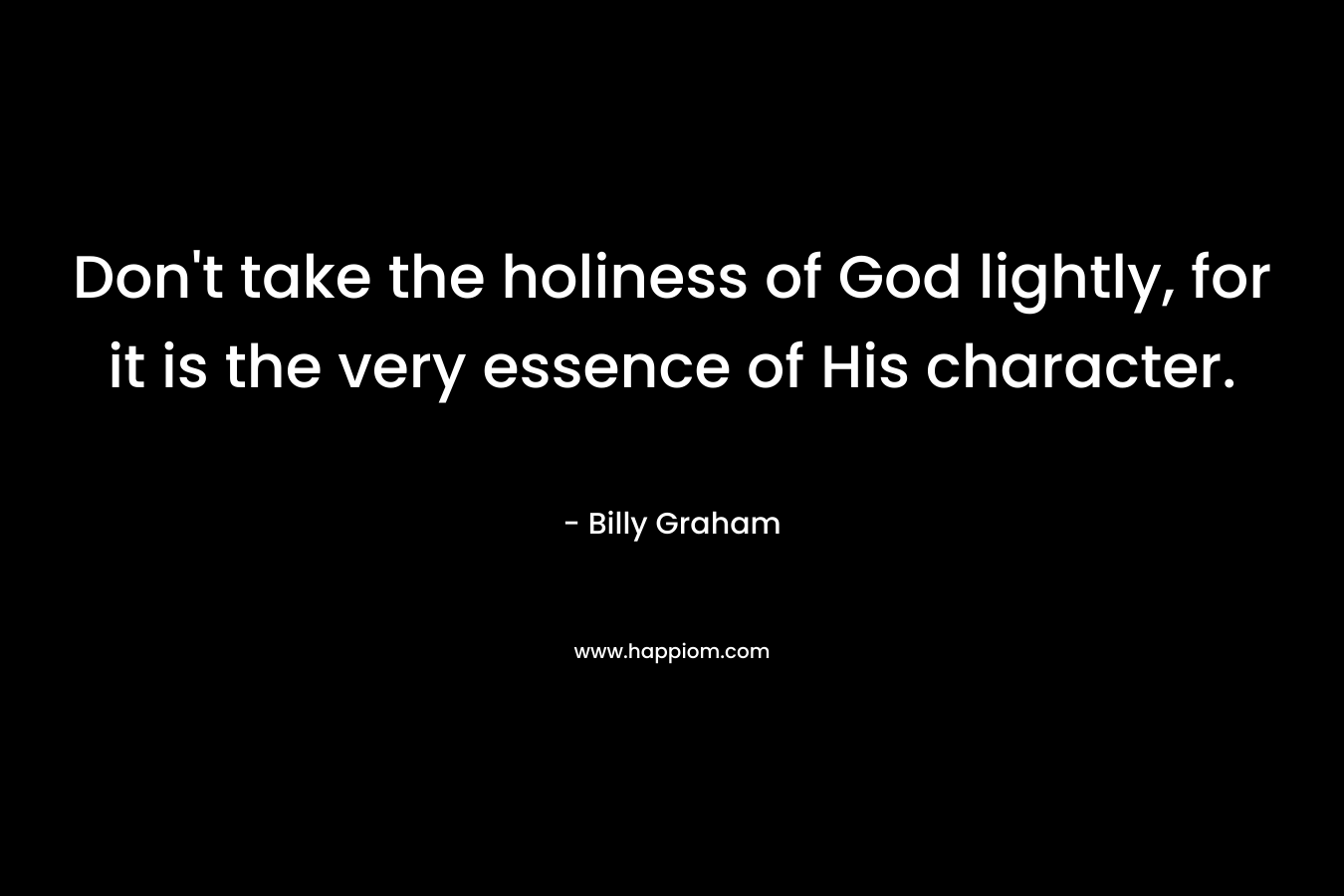 Don't take the holiness of God lightly, for it is the very essence of His character.