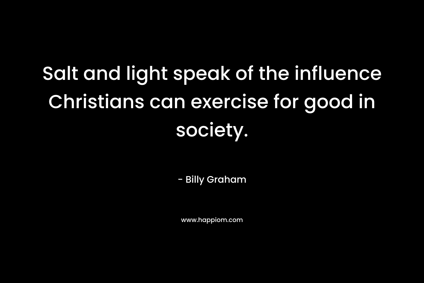 Salt and light speak of the influence Christians can exercise for good in society.