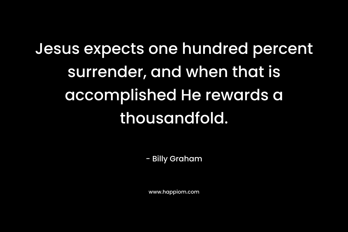Jesus expects one hundred percent surrender, and when that is accomplished He rewards a thousandfold.