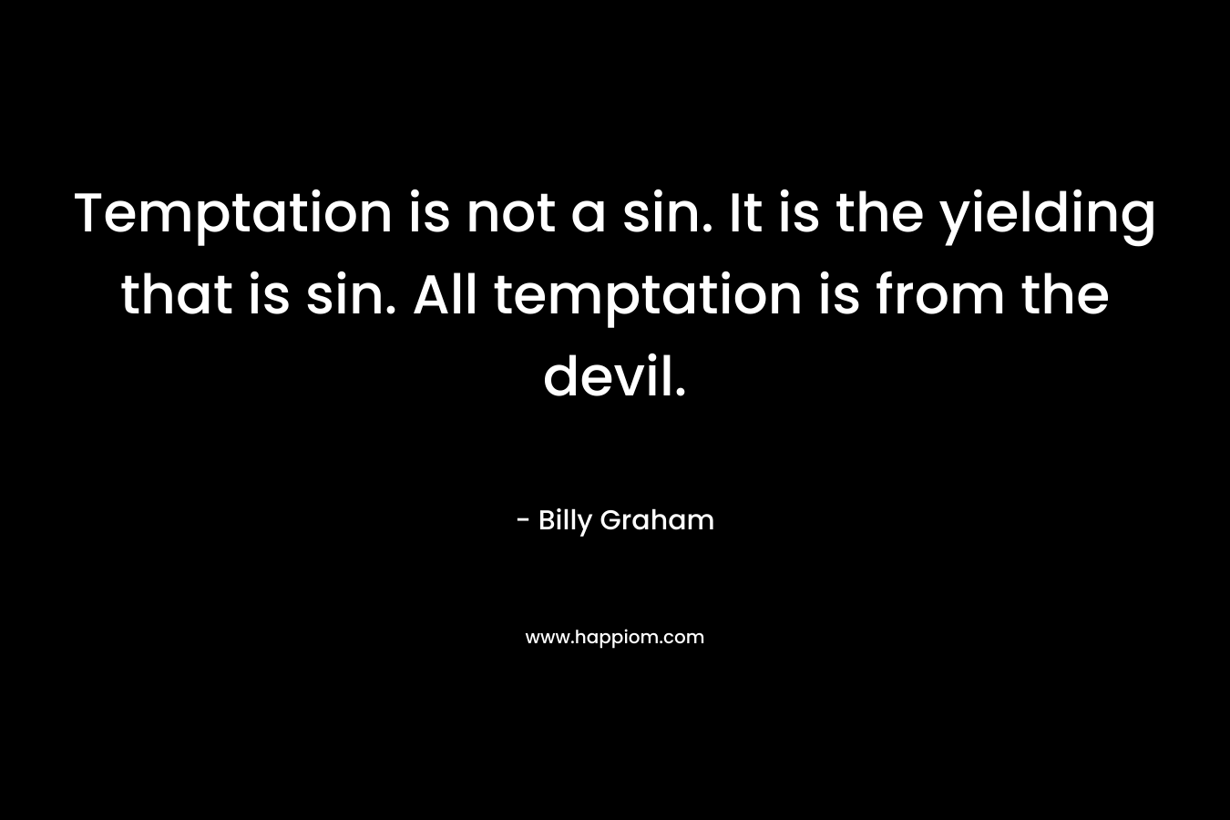 Temptation is not a sin. It is the yielding that is sin. All temptation is from the devil.
