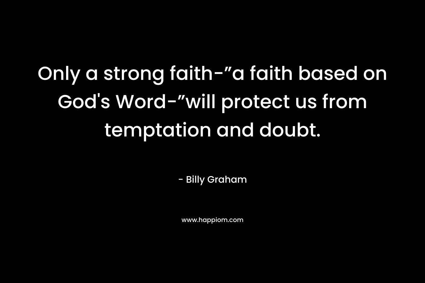 Only a strong faith-”a faith based on God's Word-”will protect us from temptation and doubt.