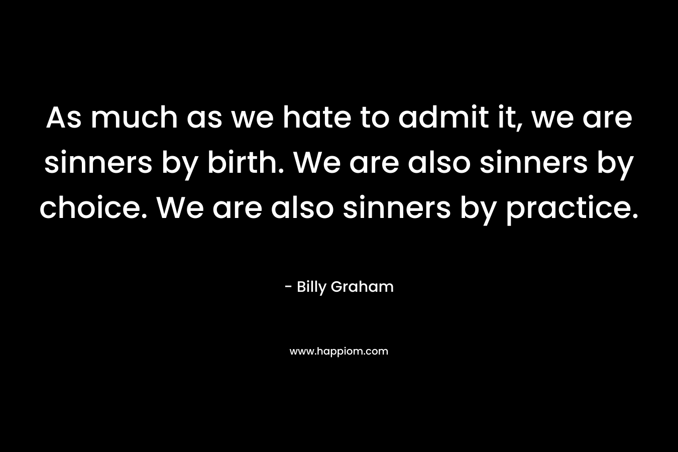 As much as we hate to admit it, we are sinners by birth. We are also sinners by choice. We are also sinners by practice.