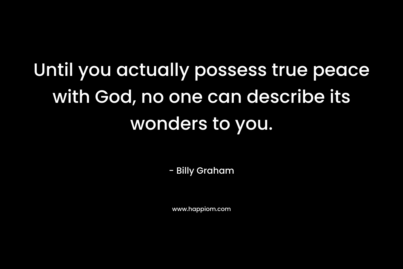 Until you actually possess true peace with God, no one can describe its wonders to you.