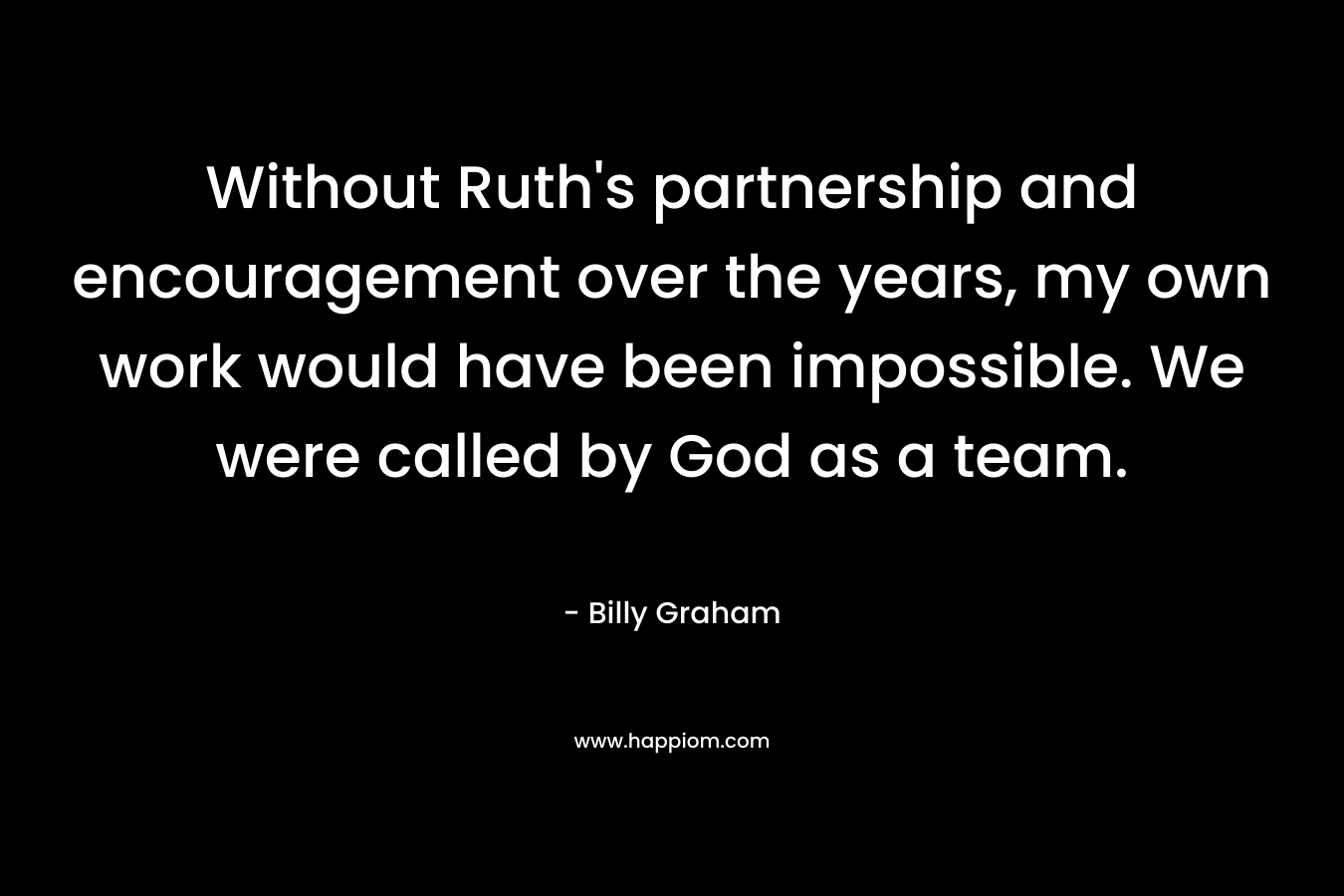 Without Ruth's partnership and encouragement over the years, my own work would have been impossible. We were called by God as a team.