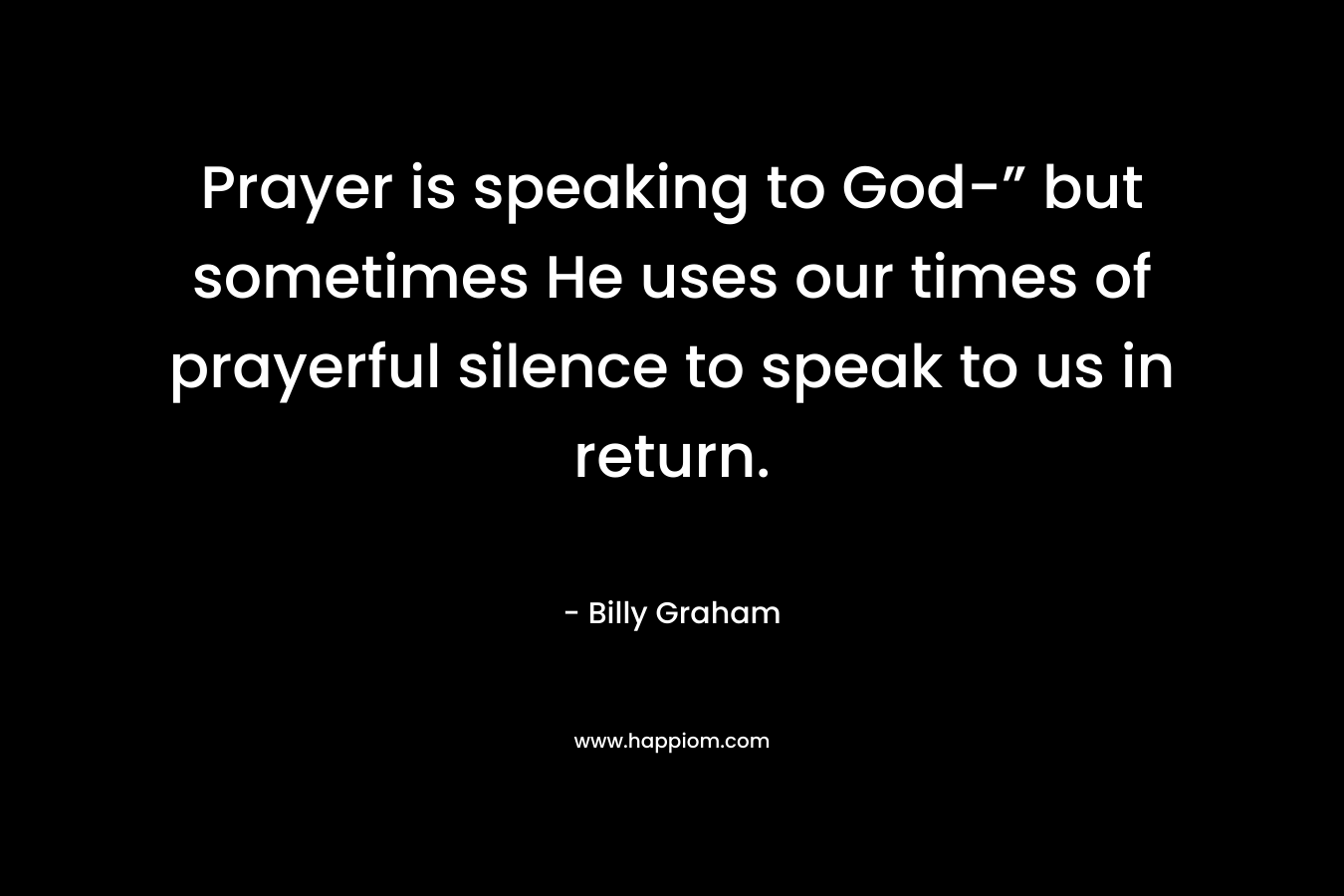Prayer is speaking to God-” but sometimes He uses our times of prayerful silence to speak to us in return.