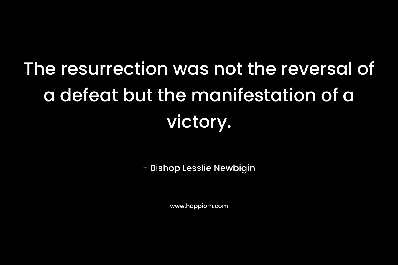 The resurrection was not the reversal of a defeat but the manifestation of a victory.