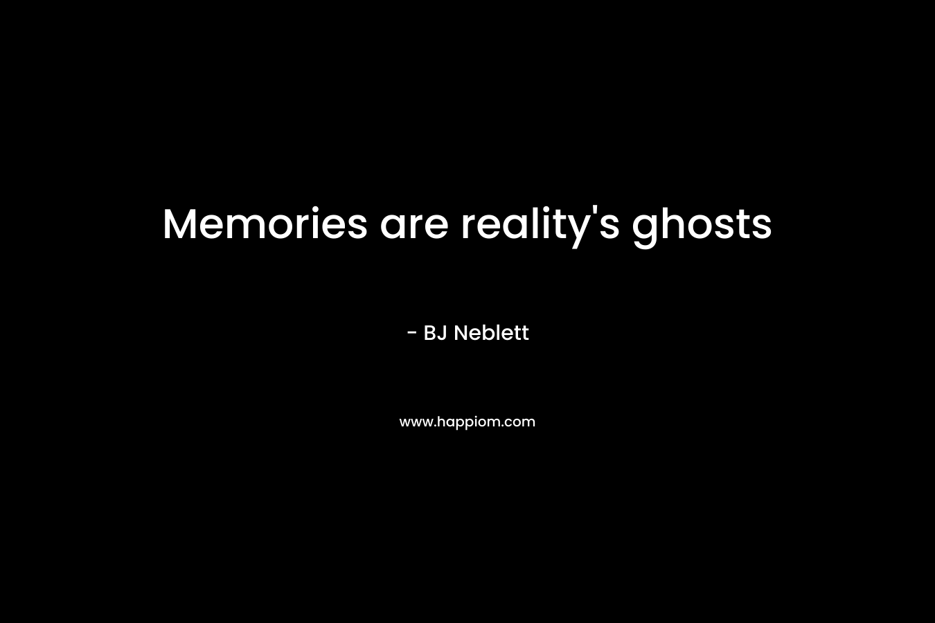 Memories are reality's ghosts