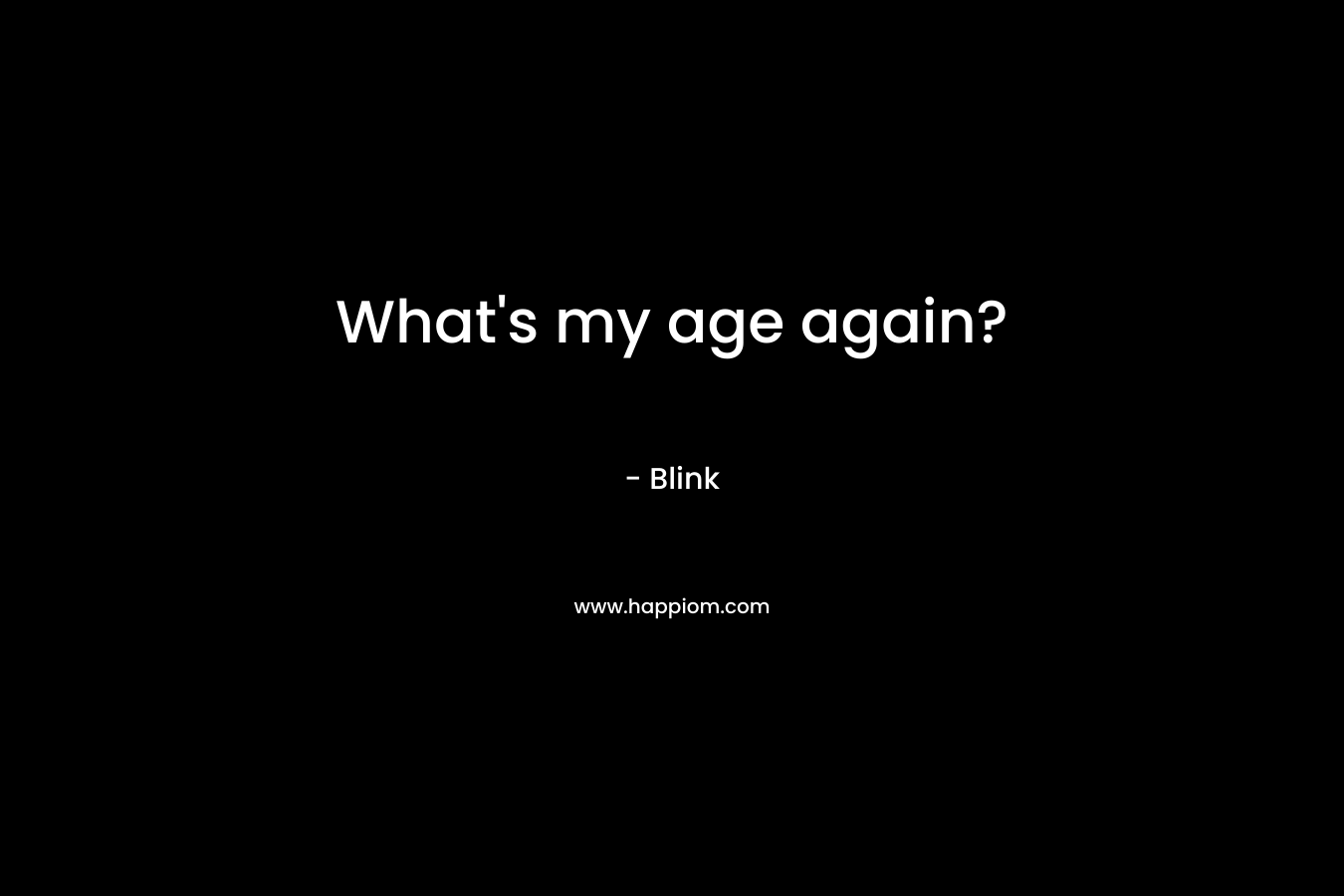 What's my age again?