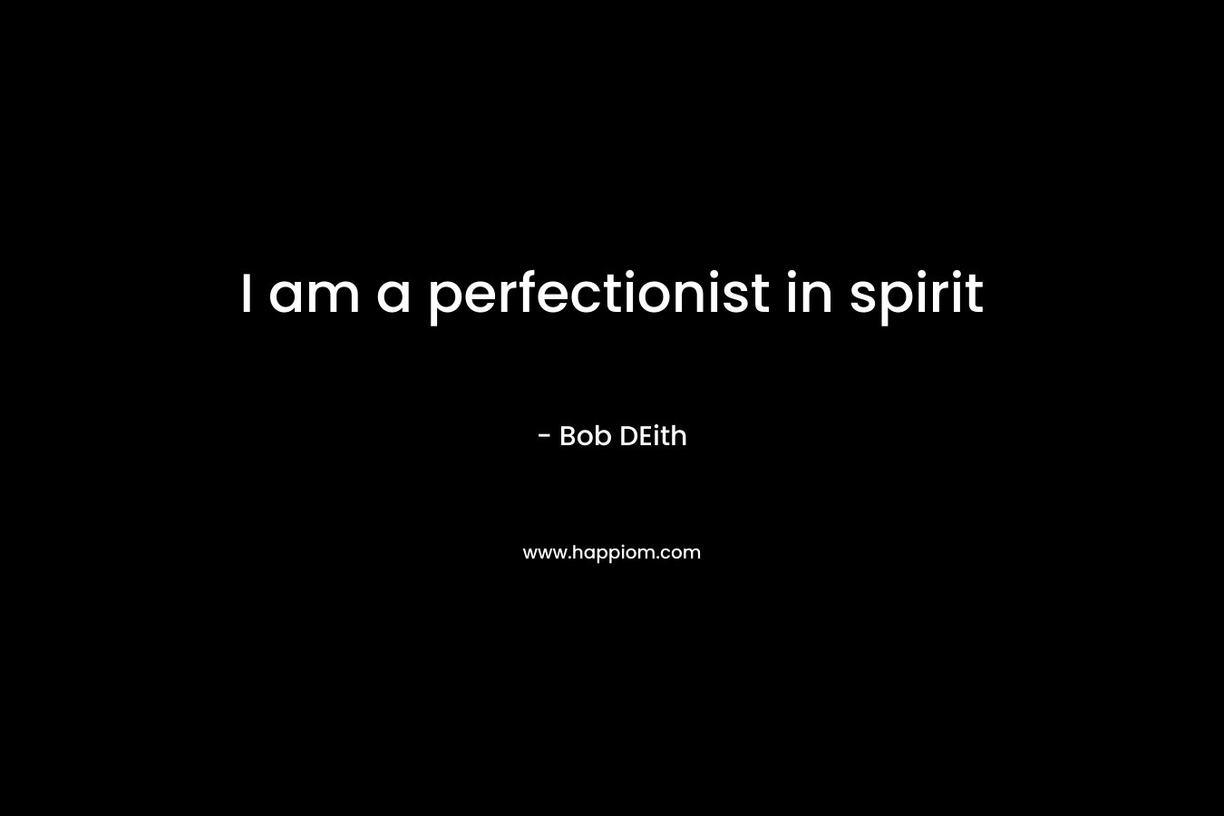 I am a perfectionist in spirit – Bob DEith