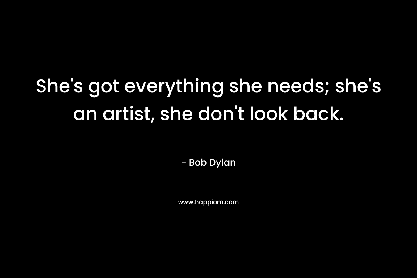 She's got everything she needs; she's an artist, she don't look back.