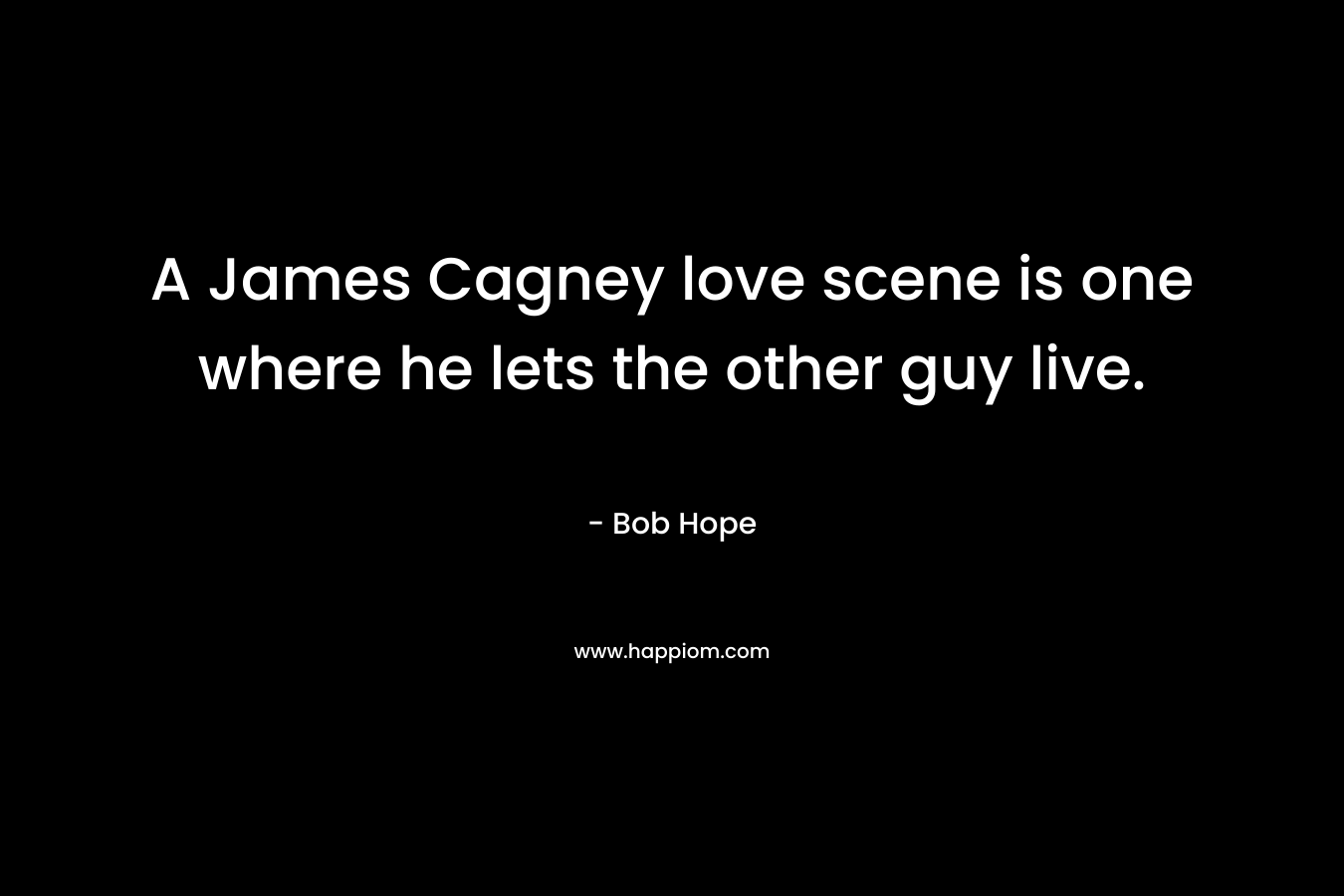 A James Cagney love scene is one where he lets the other guy live.