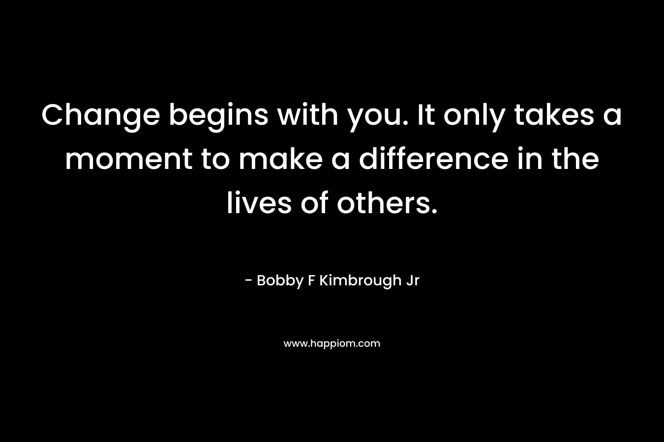 Change begins with you. It only takes a moment to make a difference in the lives of others.