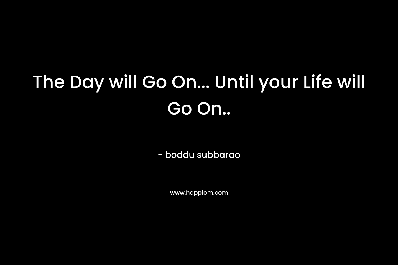 The Day will Go On... Until your Life will Go On..